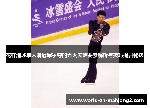 花样滑冰单人滑冠军争夺的五大关键要素解析与技巧提升秘诀
