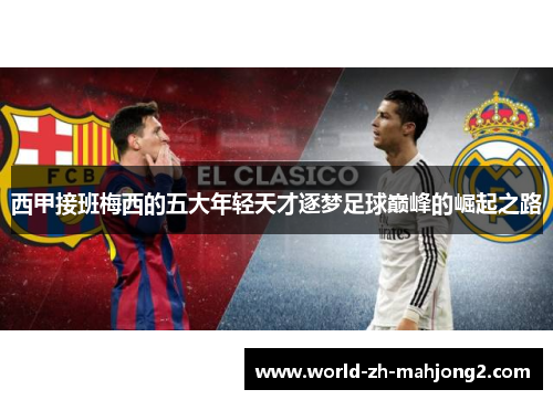 西甲接班梅西的五大年轻天才逐梦足球巅峰的崛起之路 西甲接班梅西的五大年轻天才逐梦足球巅峰的崛起之路