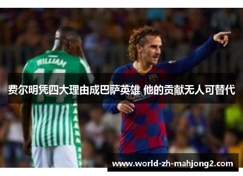 费尔明凭四大理由成巴萨英雄 他的贡献无人可替代