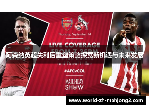 阿森纳英超失利后重塑策略探索新机遇与未来发展 阿森纳英超失利后重塑策略探索新机遇与未来发展