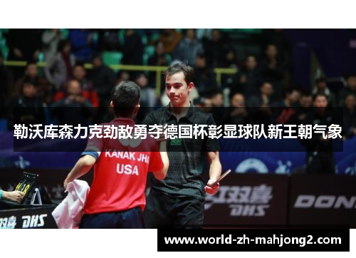 勒沃库森力克劲敌勇夺德国杯彰显球队新王朝气象 勒沃库森力克劲敌勇夺德国杯彰显球队新王朝气象