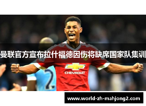 曼联官方宣布拉什福德因伤将缺席国家队集训