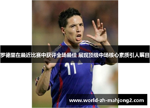 罗德里在最近比赛中获评全场最佳 展现顶级中场核心素质引人瞩目