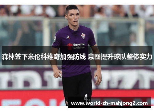 森林签下米伦科维奇加强防线 意图提升球队整体实力