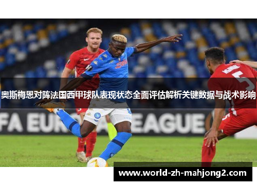 奥斯梅恩对阵法国西甲球队表现状态全面评估解析关键数据与战术影响