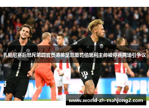 孔帕尼赛后怒斥第四官员遭英足总重罚伯恩利主帅被停赛两场引争议 孔帕尼赛后怒斥第四官员遭英足总重罚伯恩利主帅被停赛两场引争议